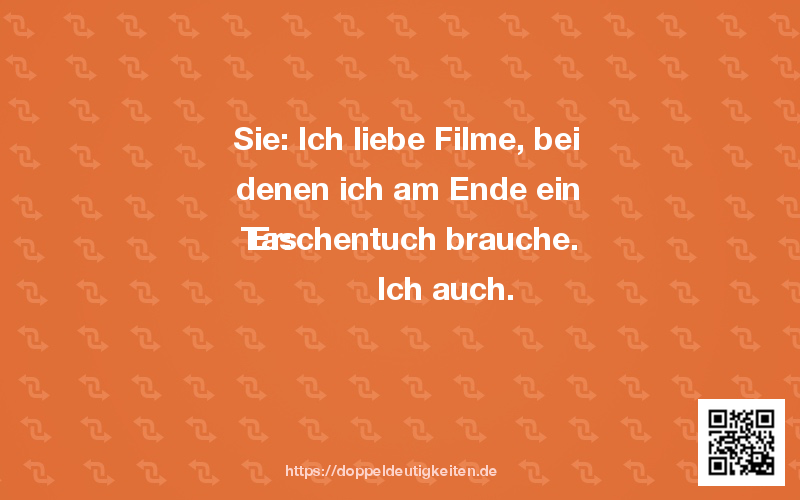 Sie Ich liebe Filme, bei denen ich am Ende ein Taschentuch brauche. Er